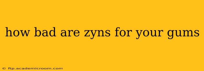 how bad are zyns for your gums