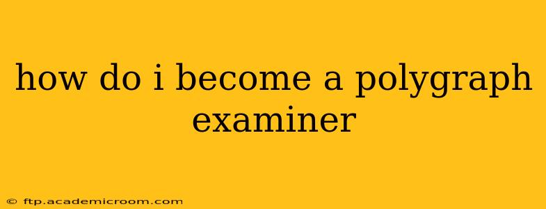how do i become a polygraph examiner