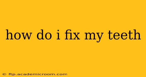 how do i fix my teeth