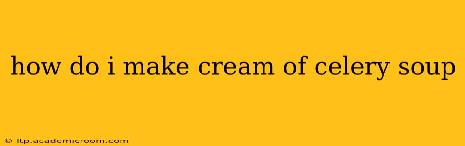 how do i make cream of celery soup