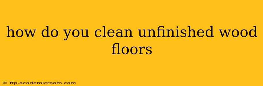 how do you clean unfinished wood floors