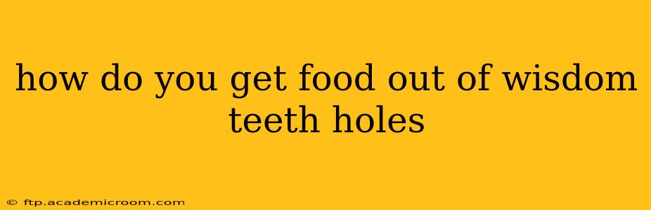 how do you get food out of wisdom teeth holes