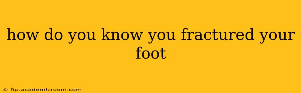 how do you know you fractured your foot
