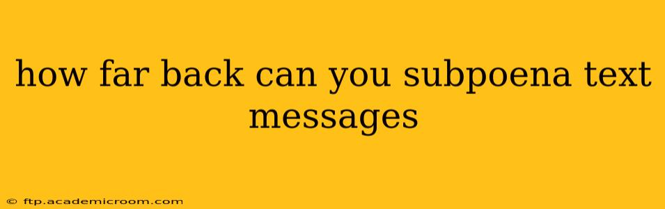 how far back can you subpoena text messages