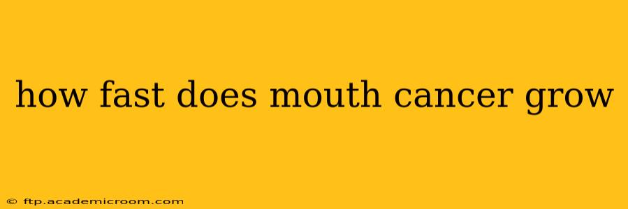 how fast does mouth cancer grow
