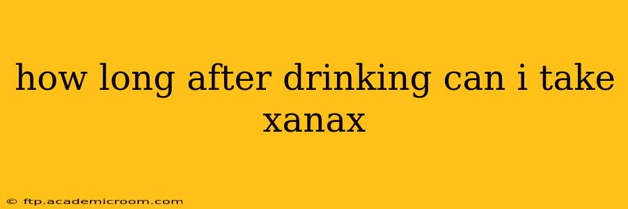how long after drinking can i take xanax