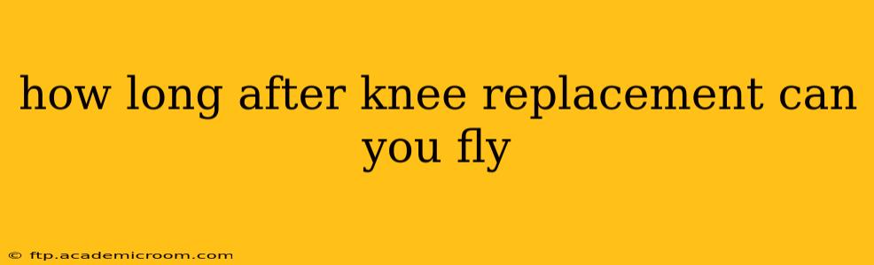how long after knee replacement can you fly