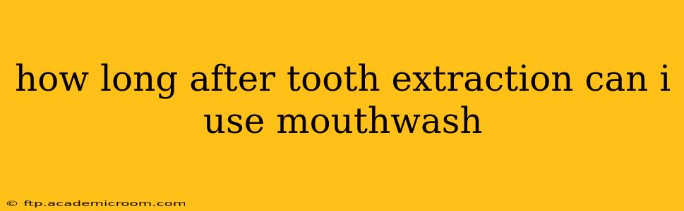 how long after tooth extraction can i use mouthwash