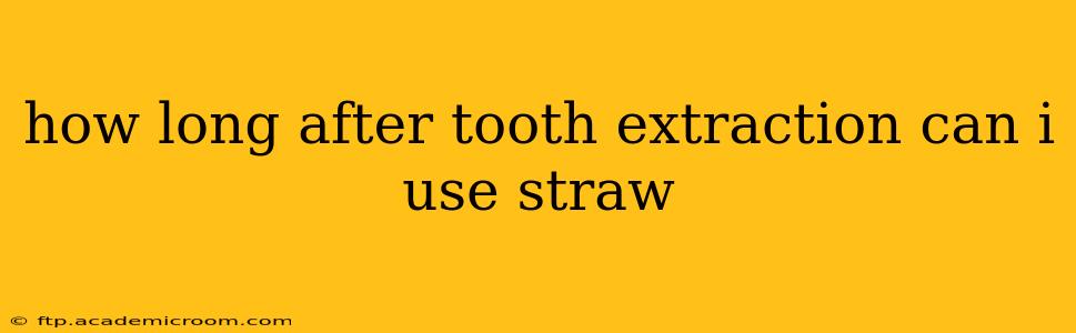 how long after tooth extraction can i use straw