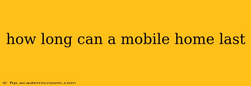 how long can a mobile home last