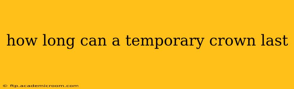 how long can a temporary crown last