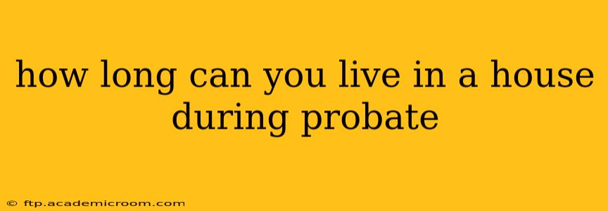 how long can you live in a house during probate