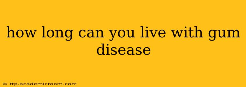 how long can you live with gum disease