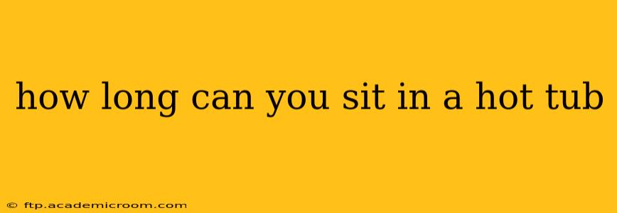 how long can you sit in a hot tub