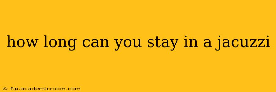 how long can you stay in a jacuzzi