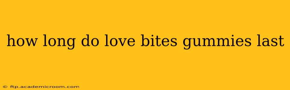 how long do love bites gummies last