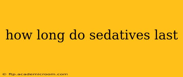 how long do sedatives last