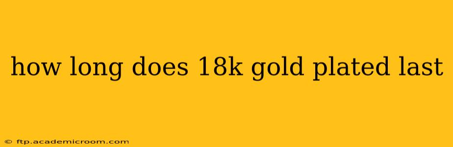 how long does 18k gold plated last