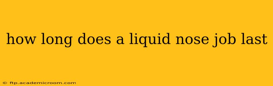 how long does a liquid nose job last