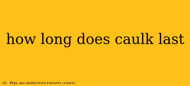 how long does caulk last