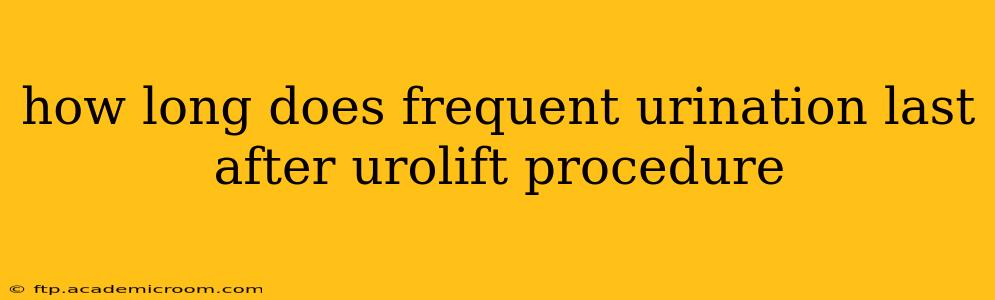 how long does frequent urination last after urolift procedure