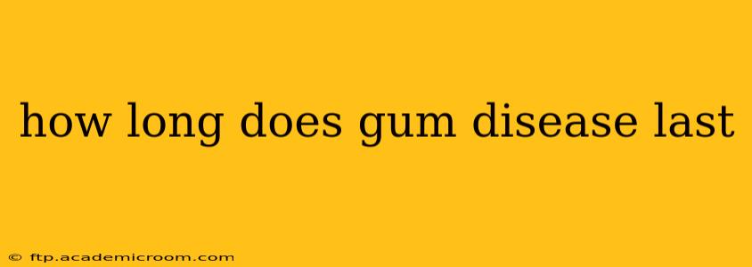 how long does gum disease last