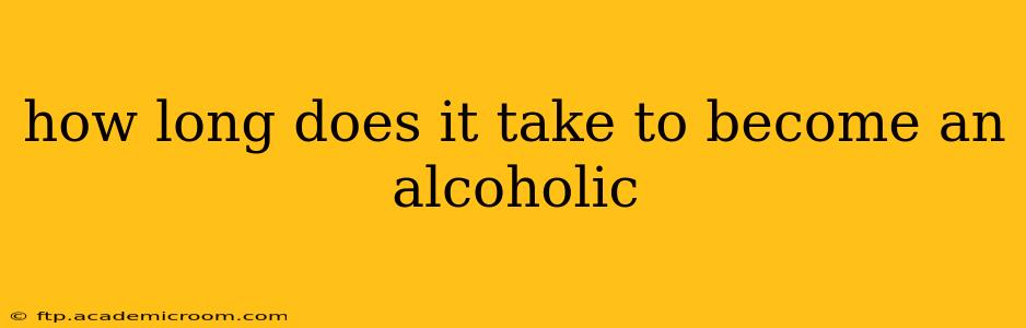 how long does it take to become an alcoholic