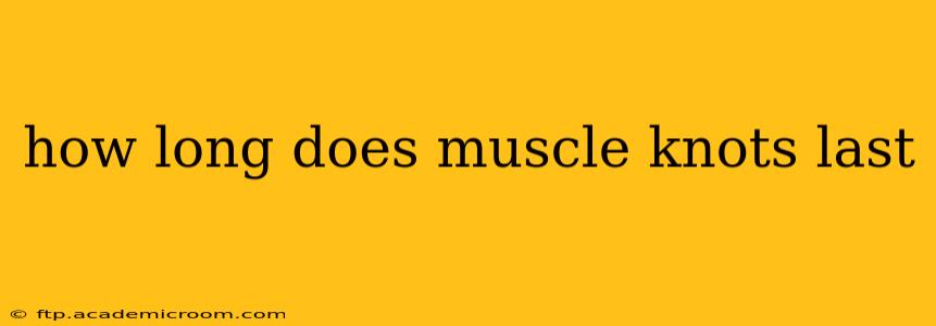how long does muscle knots last