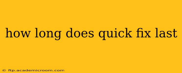 how long does quick fix last