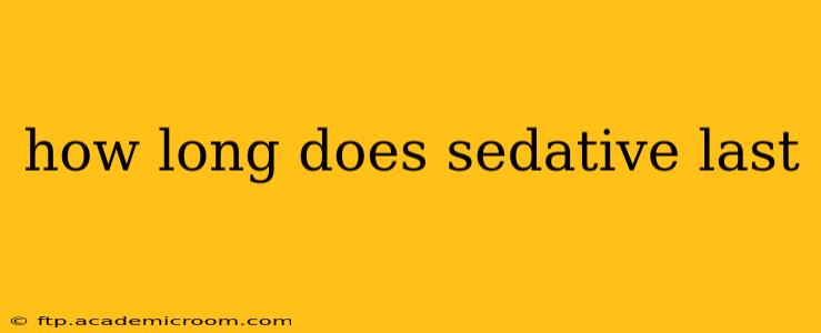 how long does sedative last