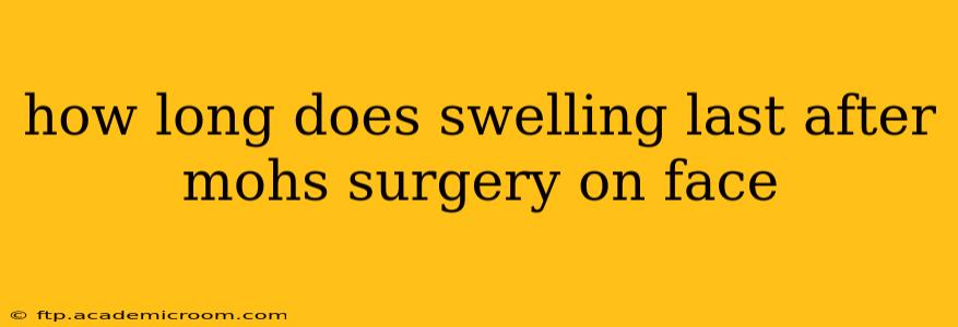 how long does swelling last after mohs surgery on face