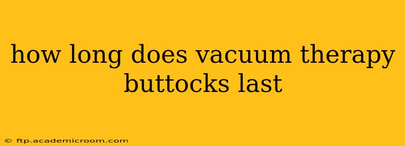 how long does vacuum therapy buttocks last
