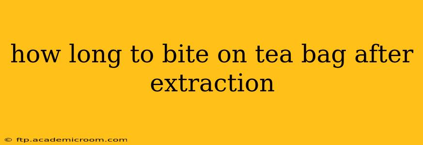 how long to bite on tea bag after extraction