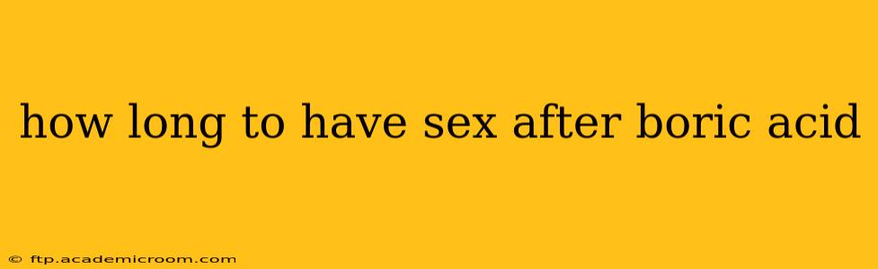 how long to have sex after boric acid