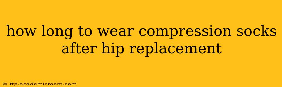 how long to wear compression socks after hip replacement