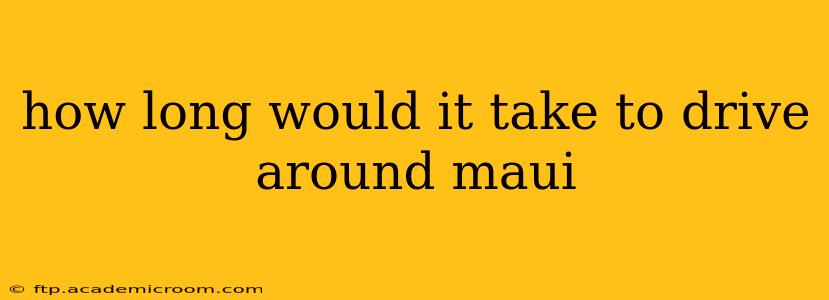 how long would it take to drive around maui