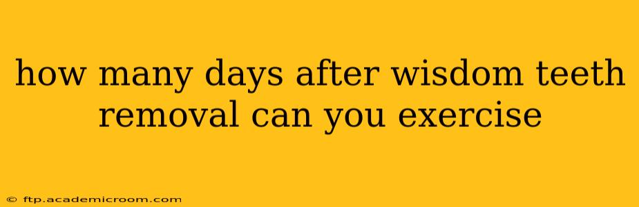 how many days after wisdom teeth removal can you exercise