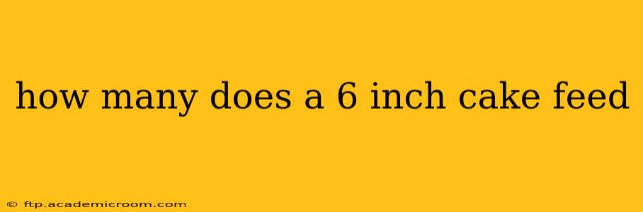 how many does a 6 inch cake feed