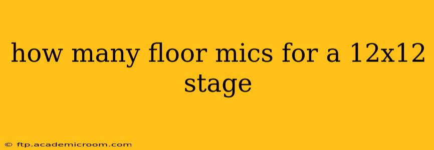 how many floor mics for a 12x12 stage