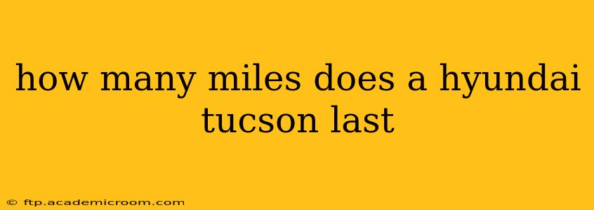 how many miles does a hyundai tucson last