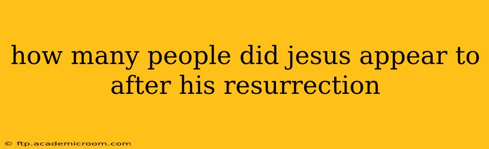 how many people did jesus appear to after his resurrection