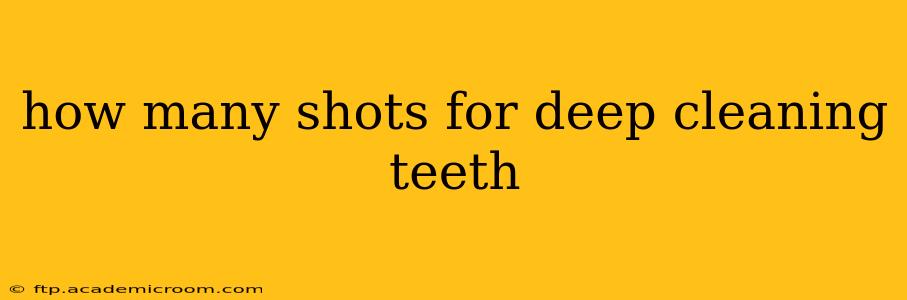 how many shots for deep cleaning teeth