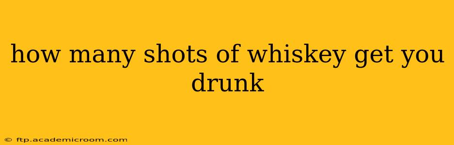 how many shots of whiskey get you drunk