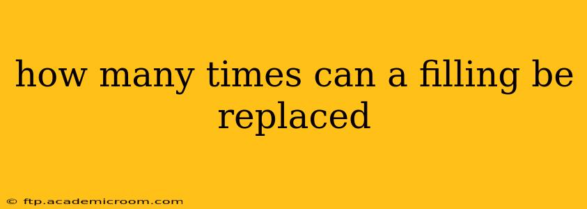how many times can a filling be replaced