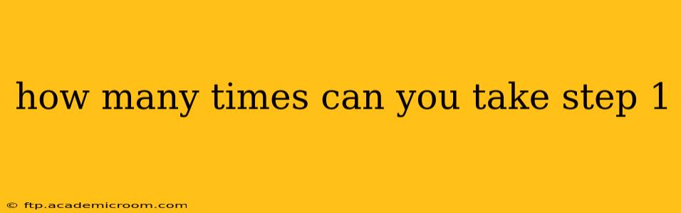 how many times can you take step 1