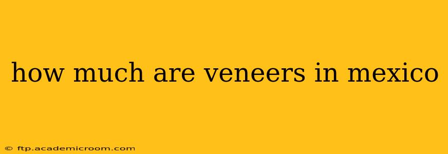 how much are veneers in mexico