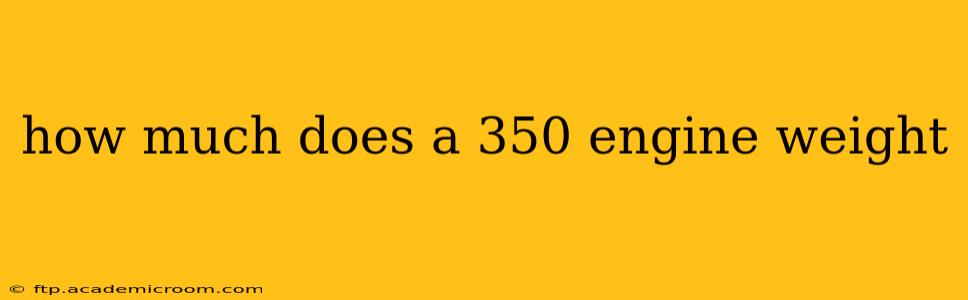 how much does a 350 engine weight
