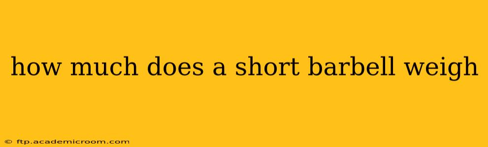 how much does a short barbell weigh