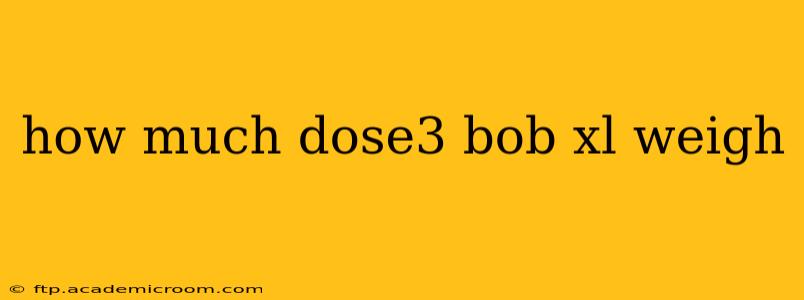 how much dose3 bob xl weigh