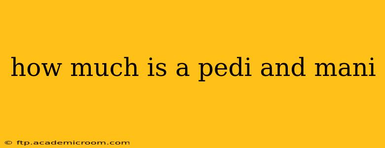how much is a pedi and mani